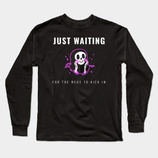 Just Waiting For The Meds To Kick In Long Sleeve T-Shirt